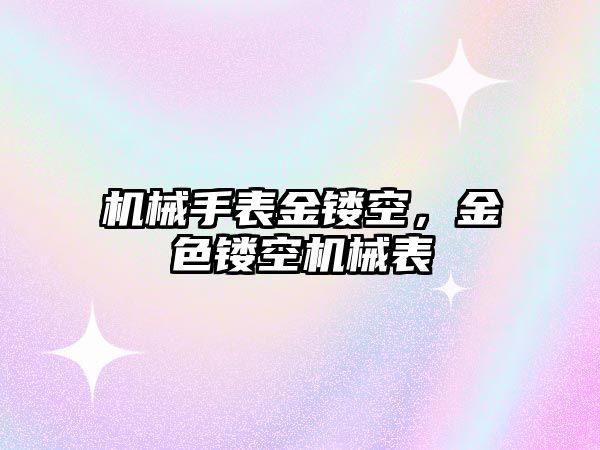 機械手表金鏤空，金色鏤空機械表