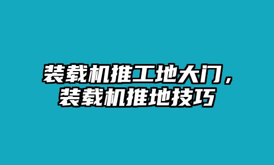 裝載機推工地大門，裝載機推地技巧