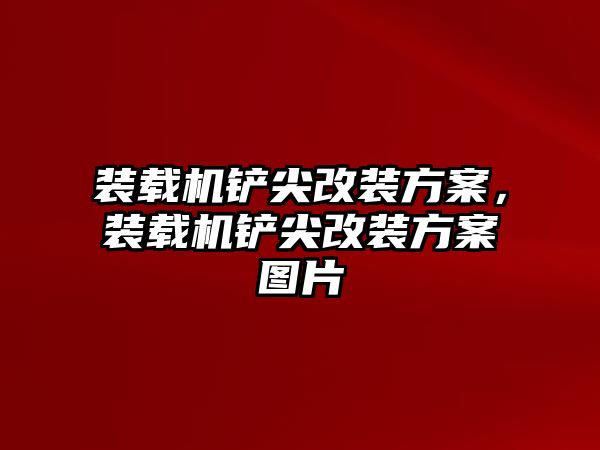 裝載機鏟尖改裝方案，裝載機鏟尖改裝方案圖片