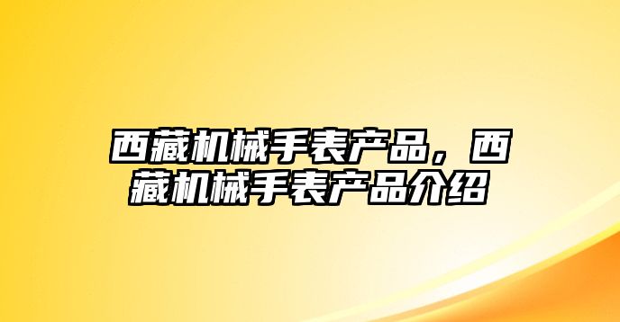 西藏機械手表產品，西藏機械手表產品介紹