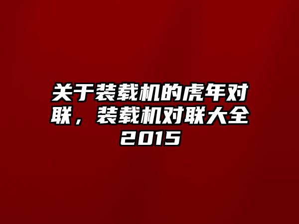 關于裝載機的虎年對聯，裝載機對聯大全2015