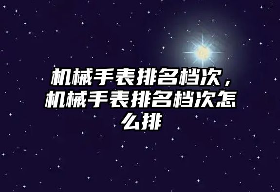 機械手表排名檔次，機械手表排名檔次怎么排