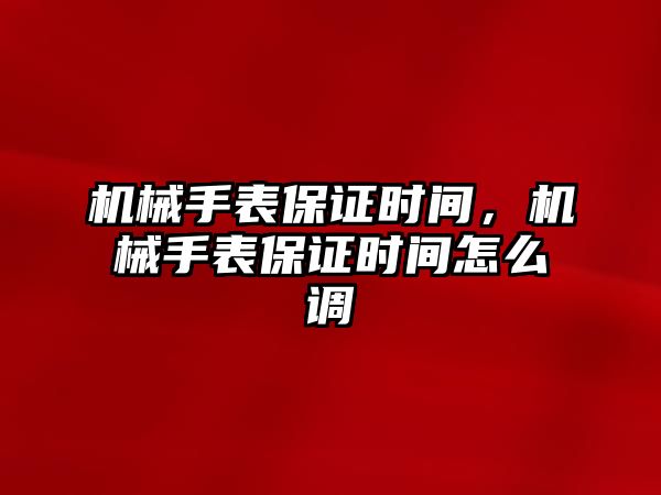 機(jī)械手表保證時(shí)間，機(jī)械手表保證時(shí)間怎么調(diào)