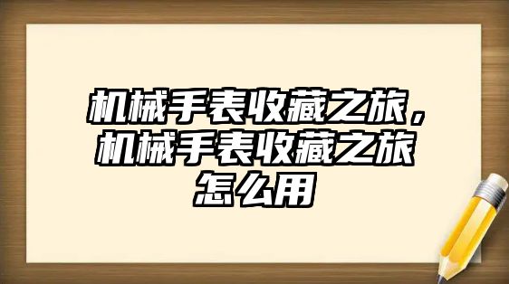 機械手表收藏之旅，機械手表收藏之旅怎么用