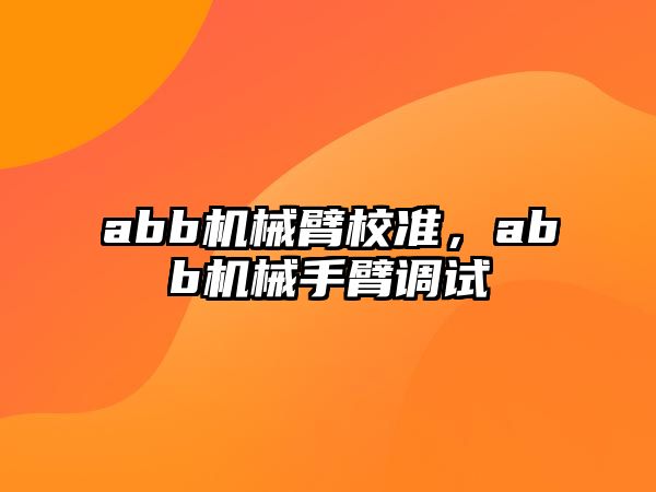 abb機械臂校準，abb機械手臂調試