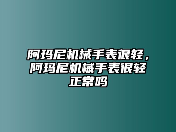 阿瑪尼機械手表很輕，阿瑪尼機械手表很輕正常嗎