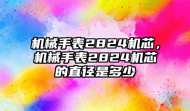 機械手表2824機芯，機械手表2824機芯的直徑是多少