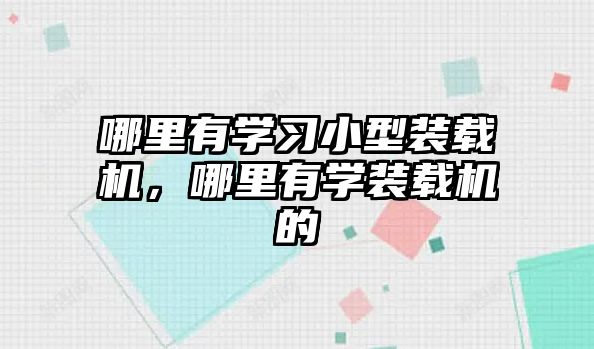 哪里有學習小型裝載機，哪里有學裝載機的