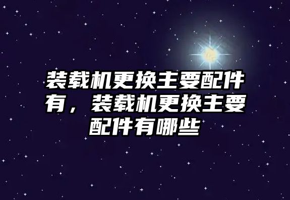 裝載機更換主要配件有，裝載機更換主要配件有哪些