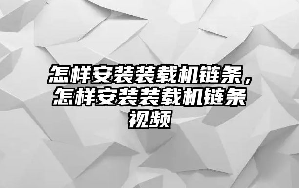 怎樣安裝裝載機鏈條，怎樣安裝裝載機鏈條視頻