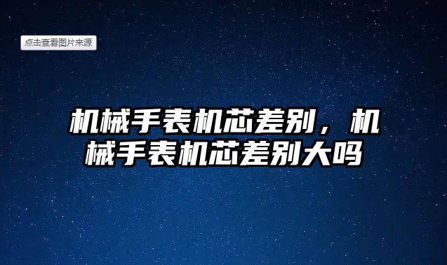 機械手表機芯差別，機械手表機芯差別大嗎