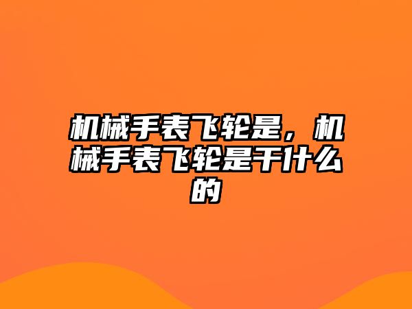 機械手表飛輪是，機械手表飛輪是干什么的