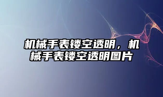 機械手表鏤空透明，機械手表鏤空透明圖片