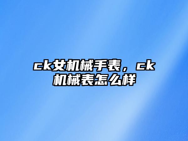 ck女機械手表，ck機械表怎么樣