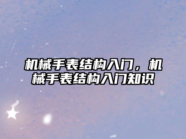 機械手表結構入門，機械手表結構入門知識