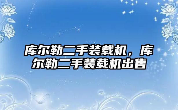 庫爾勒二手裝載機，庫爾勒二手裝載機出售