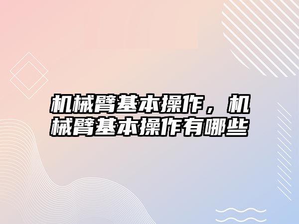 機械臂基本操作，機械臂基本操作有哪些