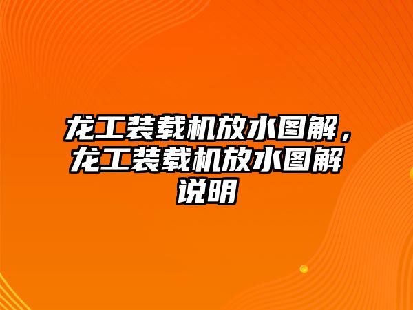 龍工裝載機(jī)放水圖解，龍工裝載機(jī)放水圖解說明