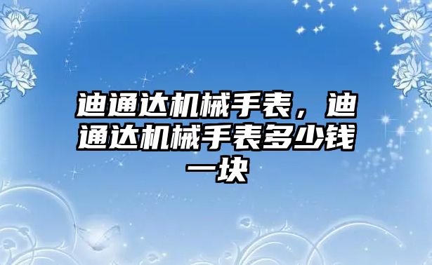 迪通達機械手表，迪通達機械手表多少錢一塊