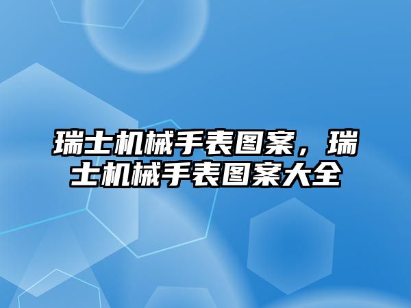 瑞士機械手表圖案，瑞士機械手表圖案大全