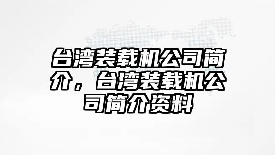 臺灣裝載機公司簡介，臺灣裝載機公司簡介資料