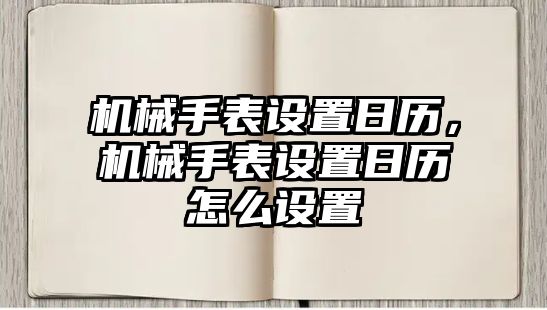 機械手表設置日歷，機械手表設置日歷怎么設置