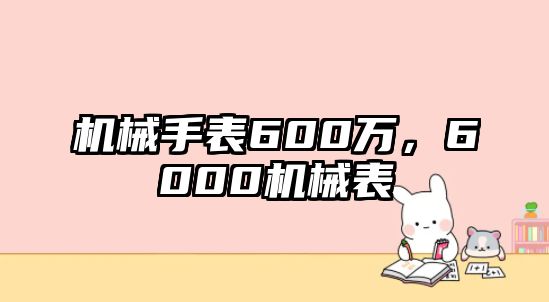 機械手表600萬，6000機械表