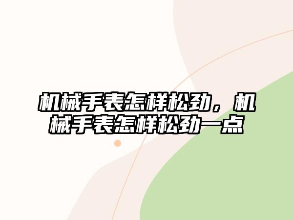 機械手表怎樣松勁，機械手表怎樣松勁一點