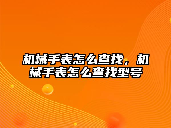 機械手表怎么查找，機械手表怎么查找型號