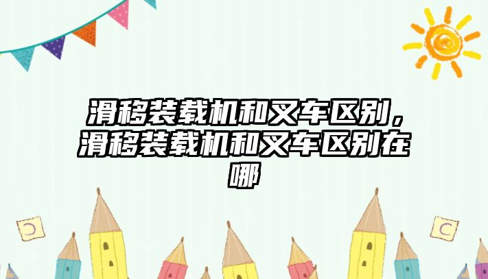 滑移裝載機和叉車區別，滑移裝載機和叉車區別在哪