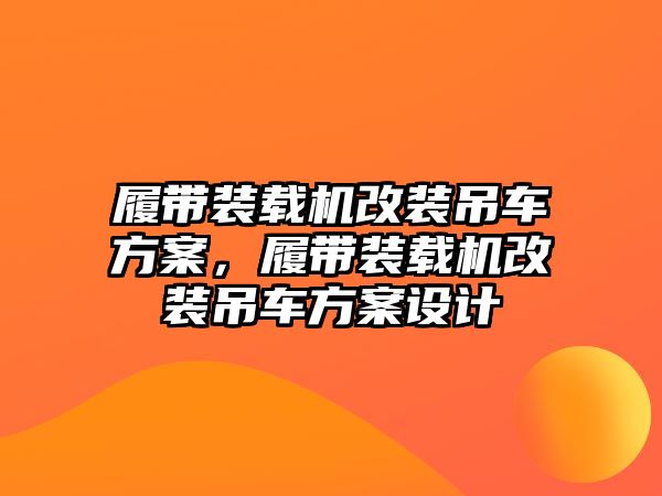 履帶裝載機改裝吊車方案，履帶裝載機改裝吊車方案設計