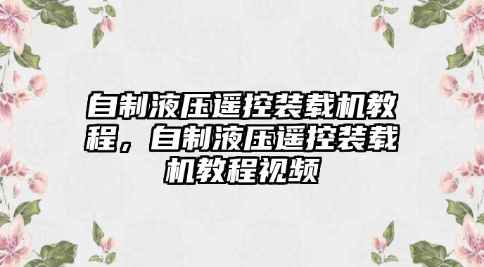 自制液壓遙控裝載機教程，自制液壓遙控裝載機教程視頻