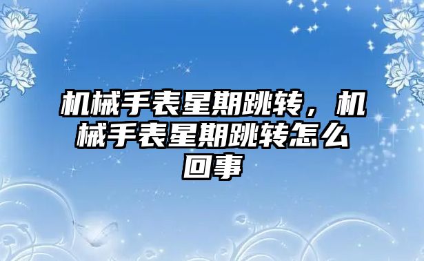 機械手表星期跳轉，機械手表星期跳轉怎么回事