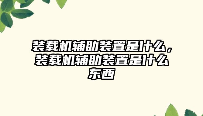 裝載機輔助裝置是什么，裝載機輔助裝置是什么東西