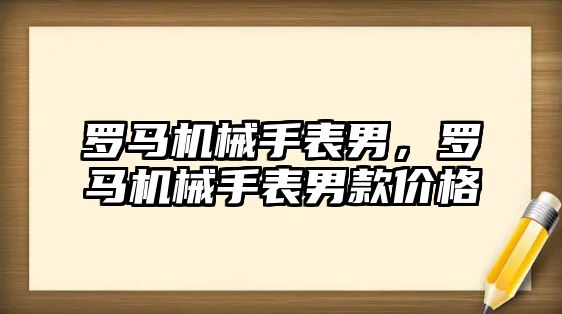 羅馬機械手表男，羅馬機械手表男款價格