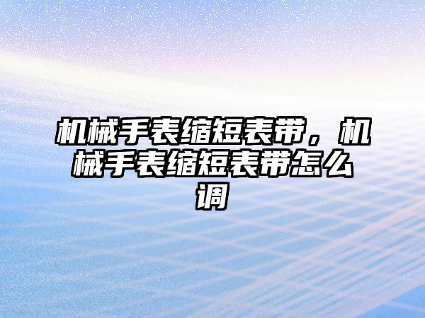 機械手表縮短表帶，機械手表縮短表帶怎么調