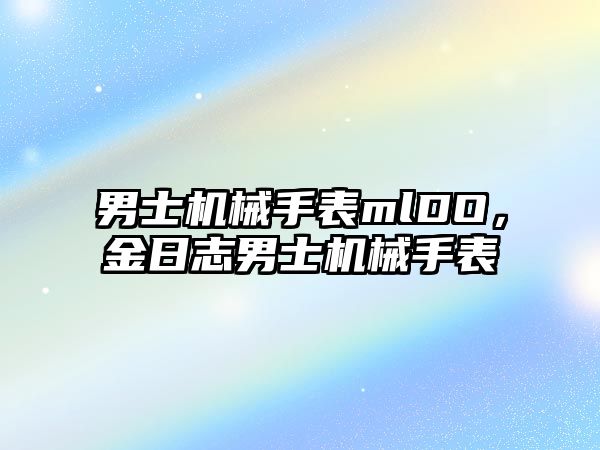 男士機械手表mlDO，金日志男士機械手表