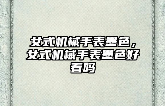 女式機械手表墨色，女式機械手表墨色好看嗎