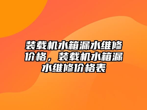 裝載機水箱漏水維修價格，裝載機水箱漏水維修價格表