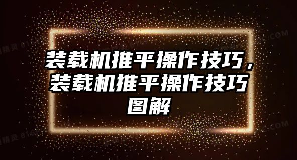 裝載機推平操作技巧，裝載機推平操作技巧圖解