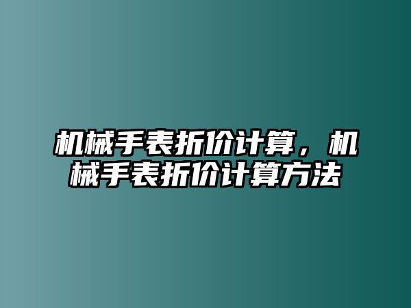 機(jī)械手表折價(jià)計(jì)算，機(jī)械手表折價(jià)計(jì)算方法