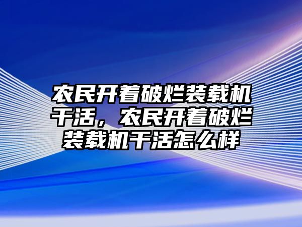 農民開著破爛裝載機干活，農民開著破爛裝載機干活怎么樣