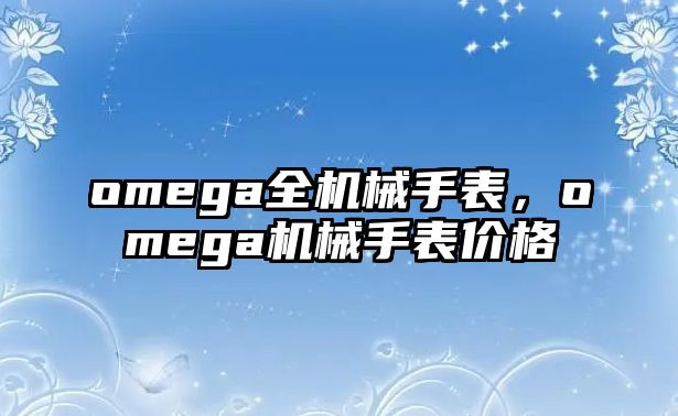 omega全機械手表，omega機械手表價格