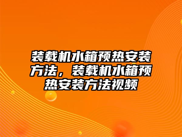 裝載機(jī)水箱預(yù)熱安裝方法，裝載機(jī)水箱預(yù)熱安裝方法視頻