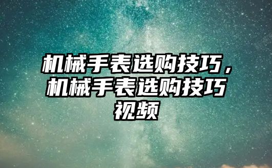 機(jī)械手表選購技巧，機(jī)械手表選購技巧視頻