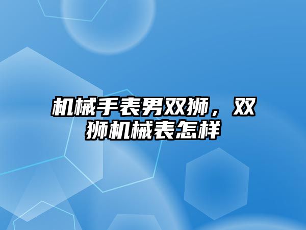 機械手表男雙獅，雙獅機械表怎樣