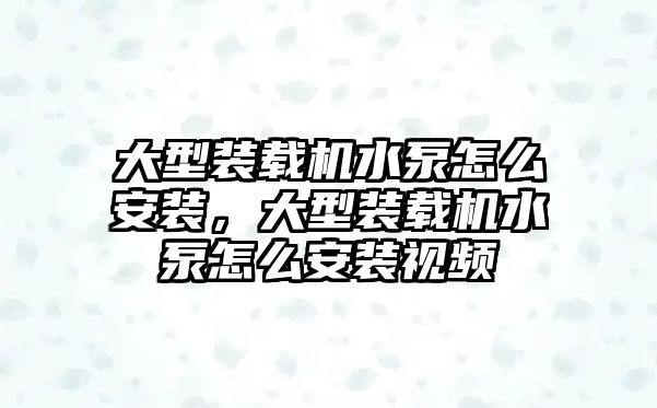 大型裝載機(jī)水泵怎么安裝，大型裝載機(jī)水泵怎么安裝視頻