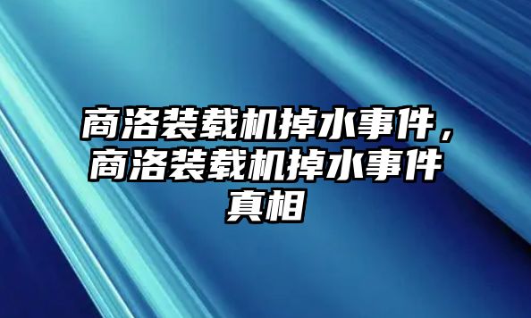 商洛裝載機掉水事件，商洛裝載機掉水事件真相