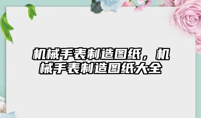 機械手表制造圖紙，機械手表制造圖紙大全