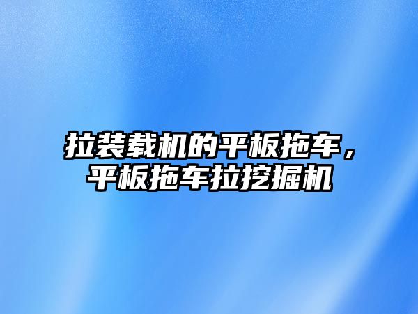 拉裝載機的平板拖車，平板拖車?yán)诰驒C